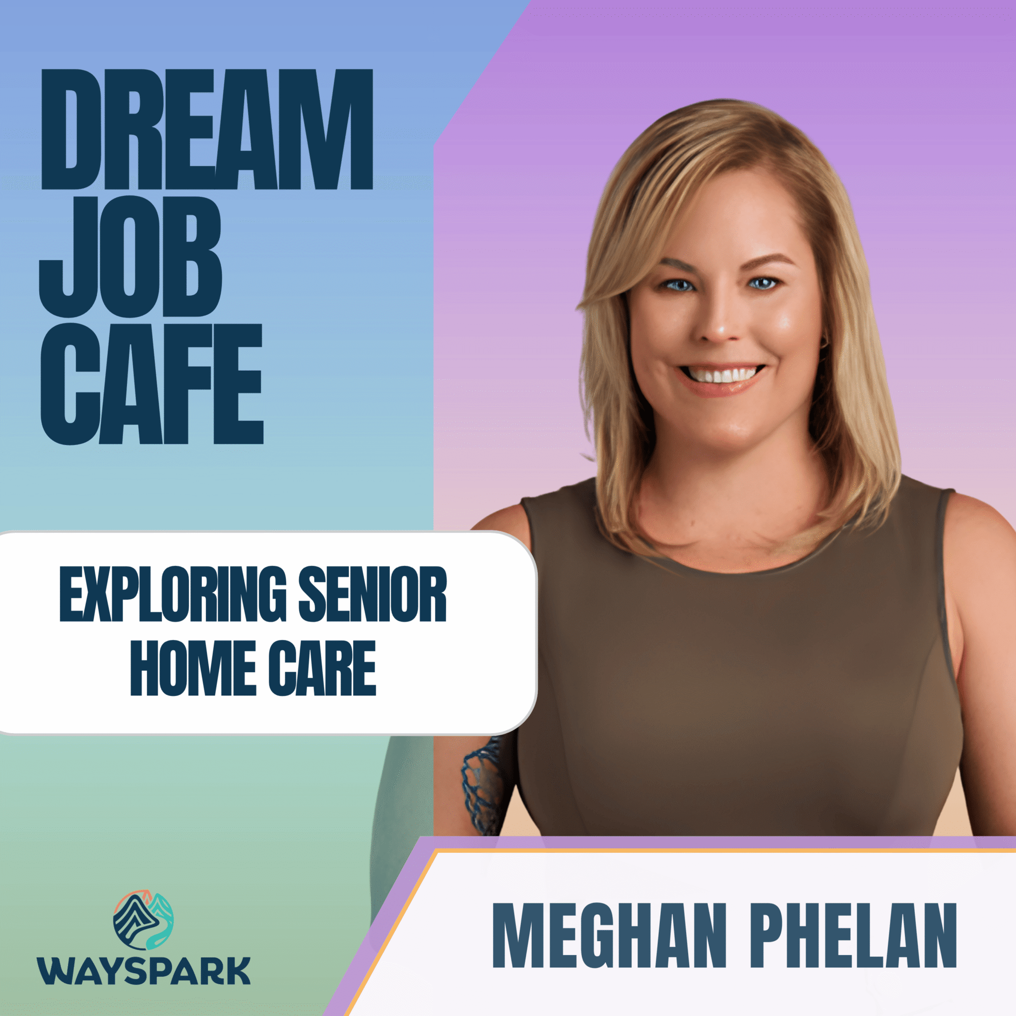 Square podcast thumbnail featuring Meghan Phelan against a blue and purple gradient. Text reads: DREAM JOB CAFE, EXPLORING SENIOR HOME CARE, and MEGHAN PHELAN. Wayspark logo in the corner.