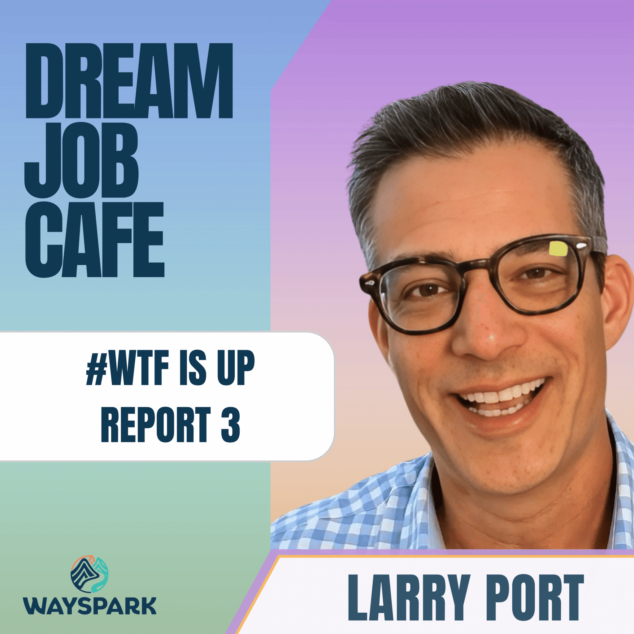 Square podcast thumbnail for Dream Job Cafe with Larry Port. Text overlay says: #WTF Is Up Report 3. Wayspark mountain logo at bottom left.